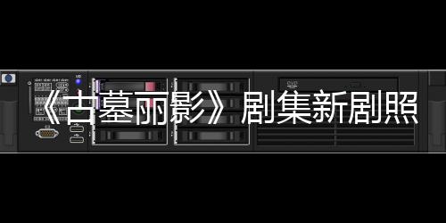 墓丽照曝自己拍摄动作影演员新剧戏剧集坚持古光