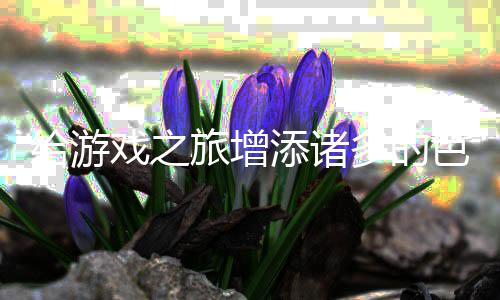 添诸多的戏之给游旅增色彩