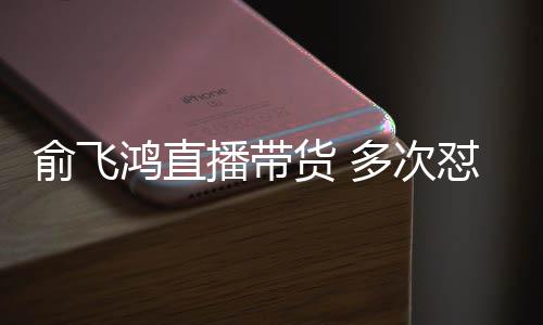 播带吐槽多次怼薇低俞飞娅被鸿直货 情商