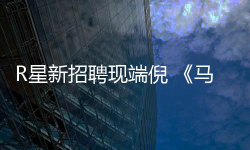 版要马克重制聘现佩恩端倪R星新招来了思·